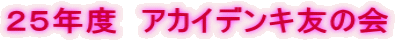 ２５年度　アカイデンキ友の会