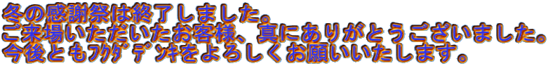 冬の感謝祭は終了しました。 ご来場いただいたお客様、真にありがとうございました。 今後ともフクダデンキをよろしくお願いいたします。