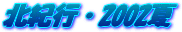 北紀行・2002夏